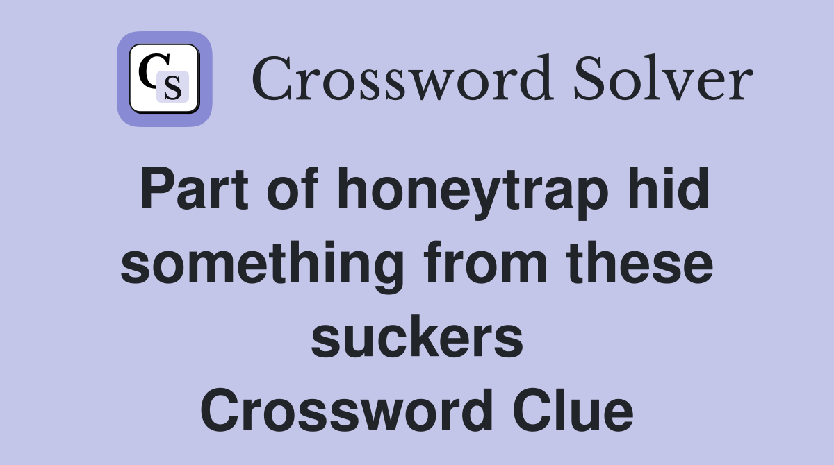Part of honeytrap hid something from these suckers Crossword Clue
