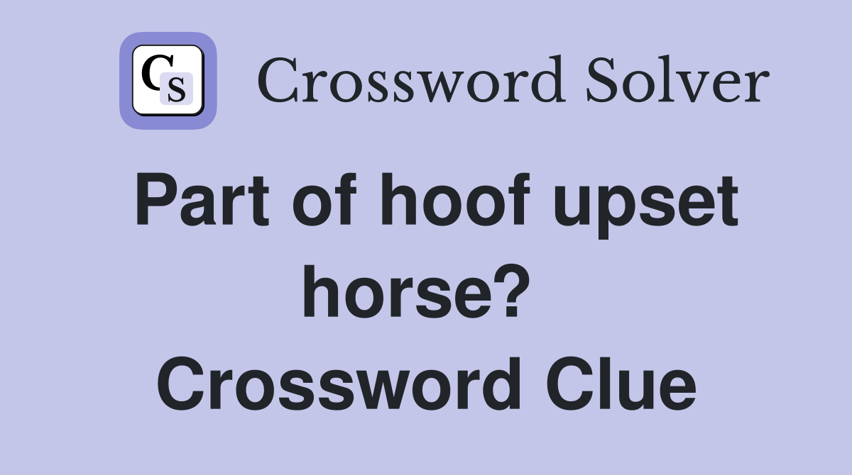 Part of hoof upset horse?  Crossword Clue