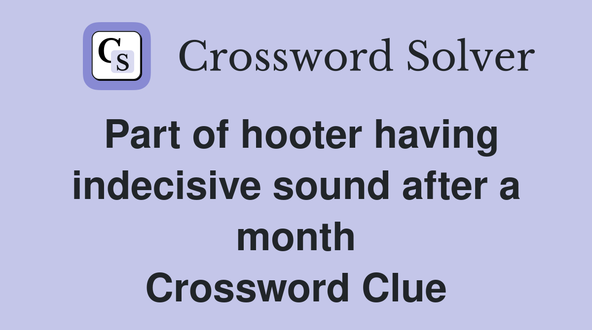 Part of hooter having indecisive sound after a month Crossword Clue