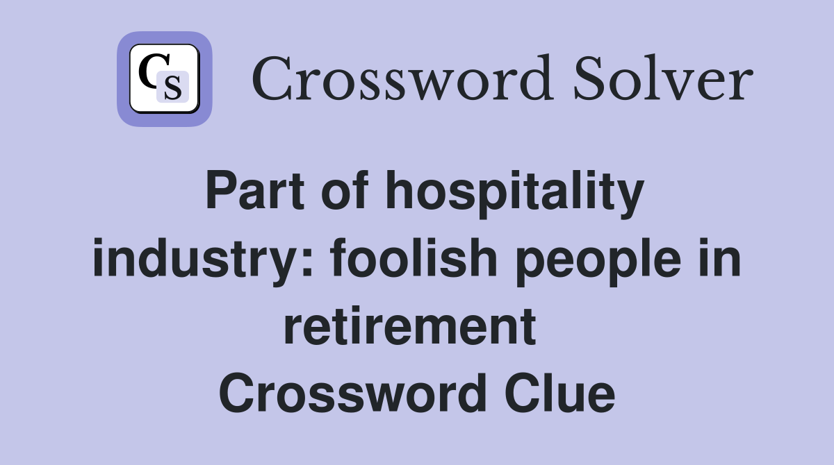 Part of hospitality industry: foolish people in retirement  Crossword Clue