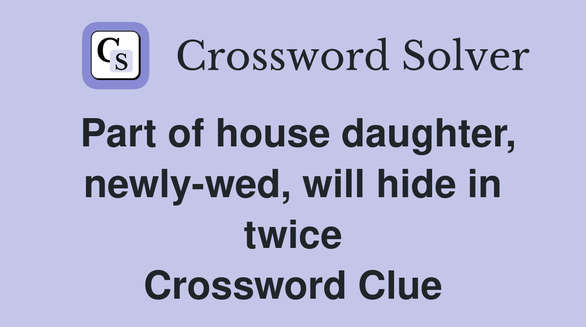 Part of house daughter, newly-wed, will hide in twice Crossword Clue
