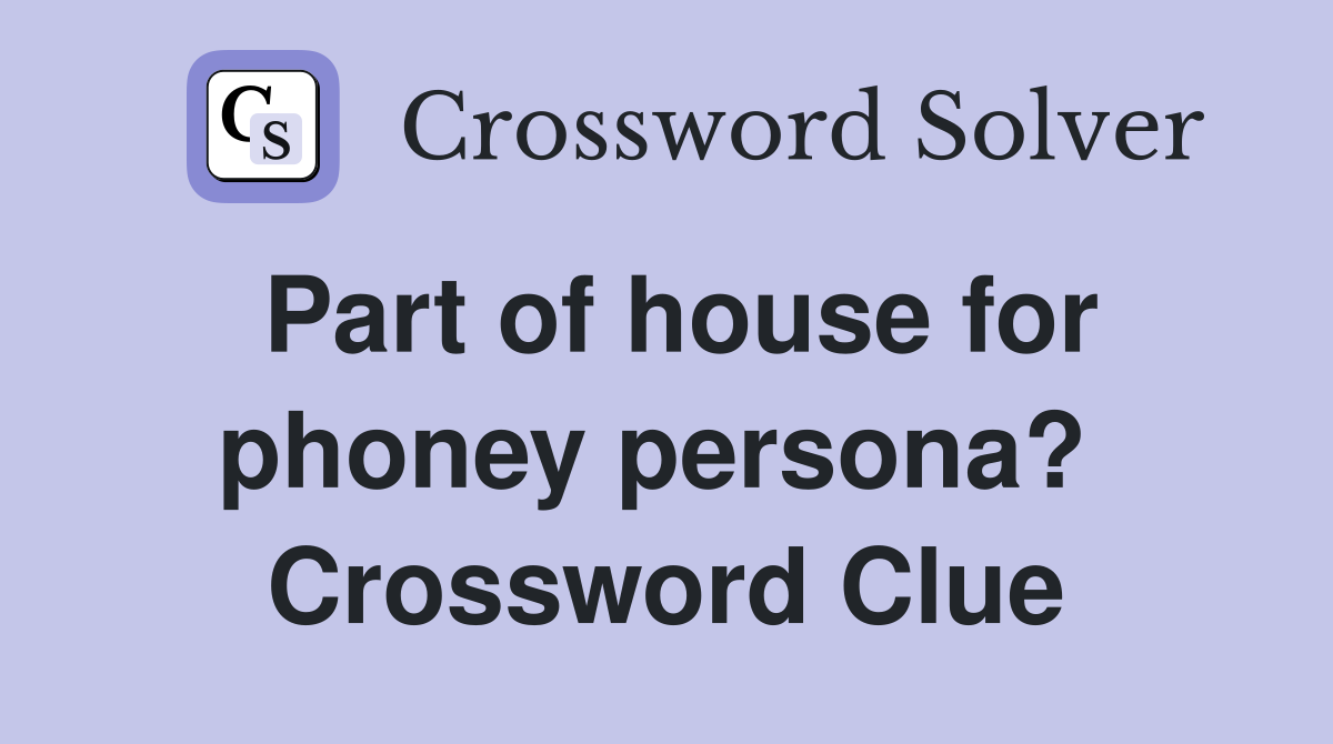 Part of house for phoney persona?  Crossword Clue