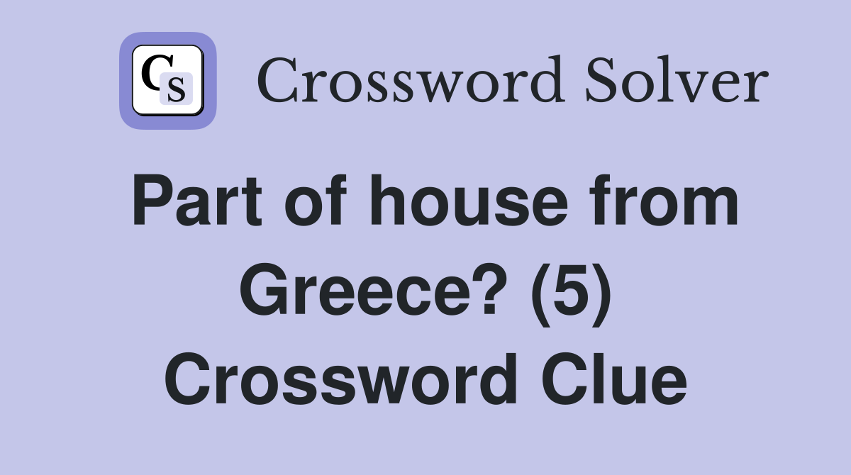 Part of house from Greece? (5) Crossword Clue