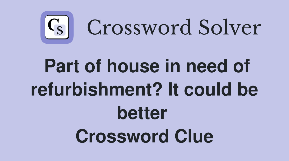 Part of house in need of refurbishment? It could be better  Crossword Clue