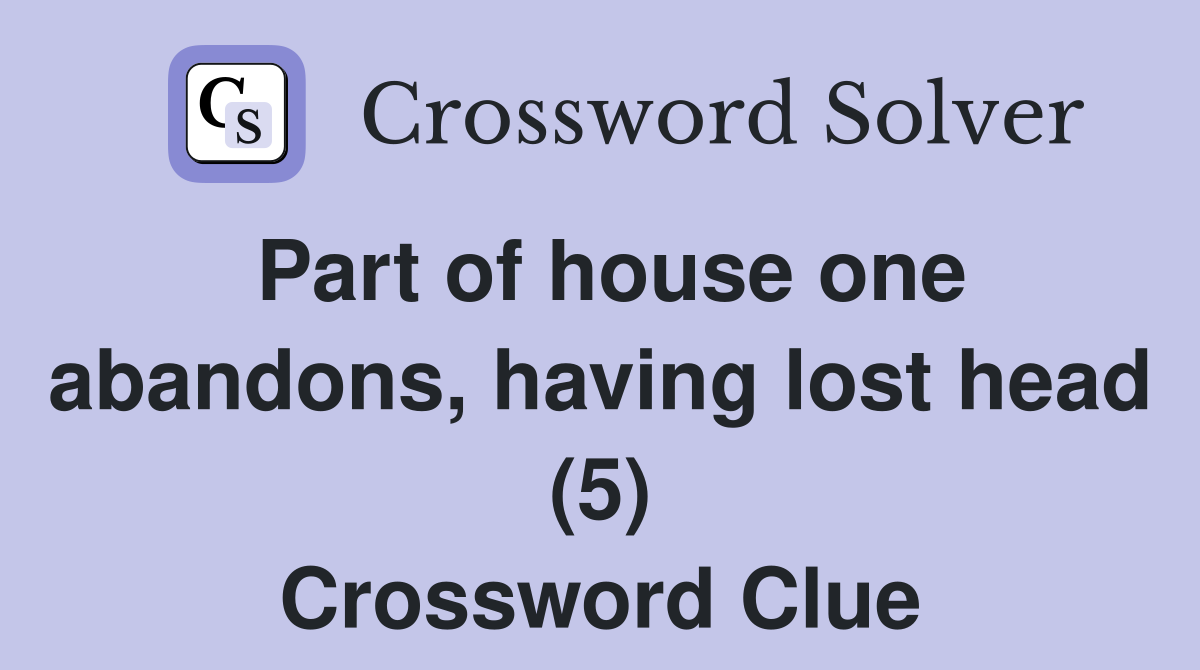 Part of house one abandons, having lost head (5) Crossword Clue