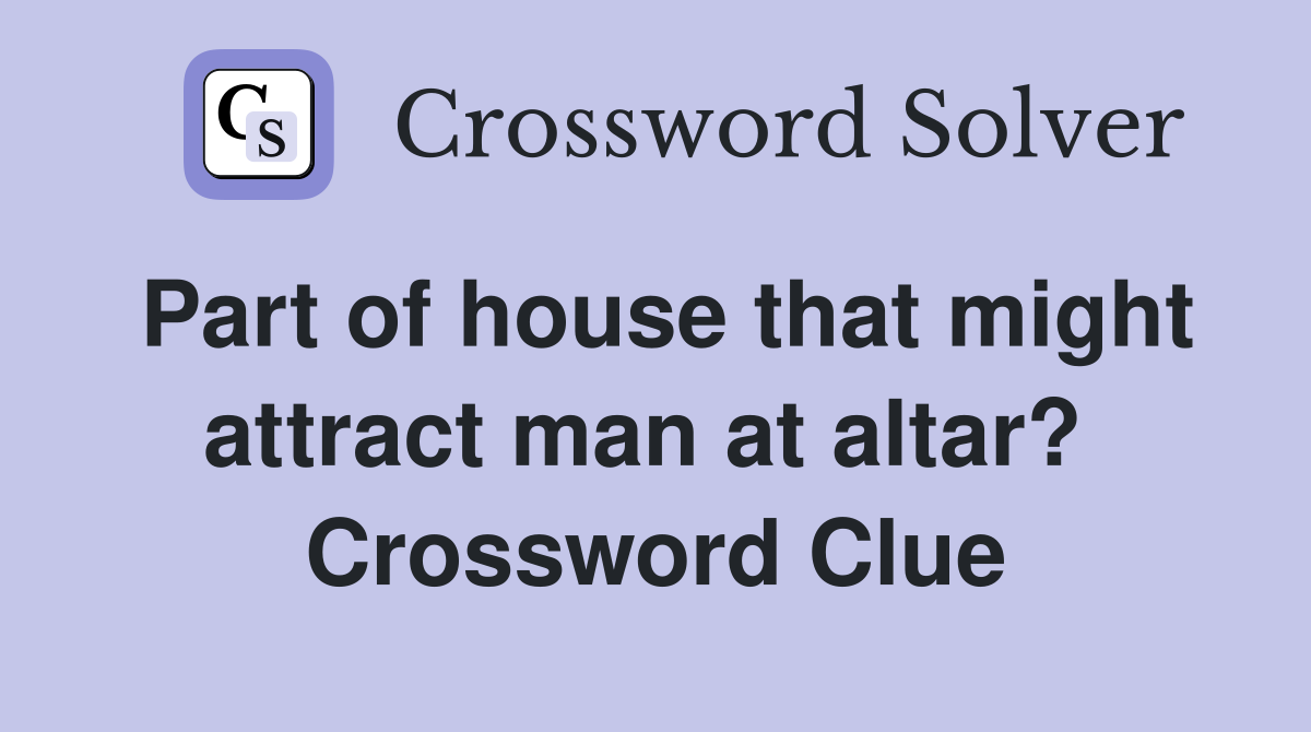Part of house that might attract man at altar?  Crossword Clue
