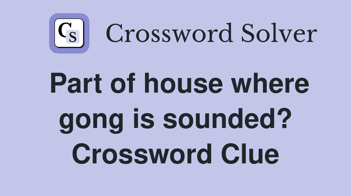 Part of house where gong is sounded? Crossword Clue