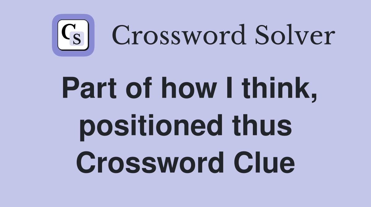Part of how I think, positioned thus Crossword Clue
