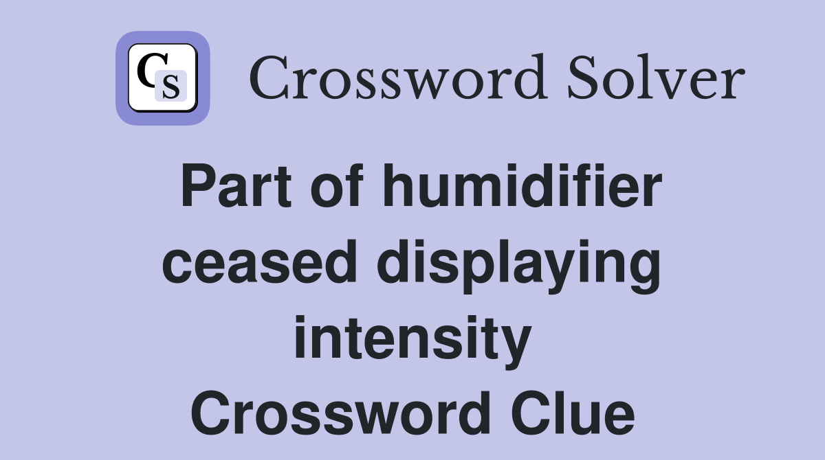 Part of humidifier ceased displaying intensity Crossword Clue