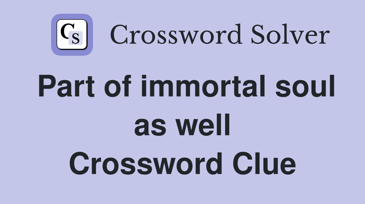 Part of immortal soul as well Crossword Clue