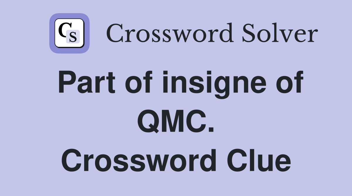 Part of insigne of QMC. Crossword Clue