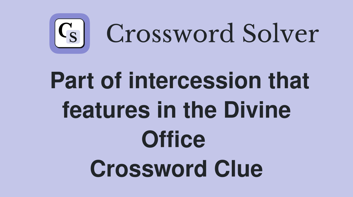 Part of intercession that features in the Divine Office  Crossword Clue