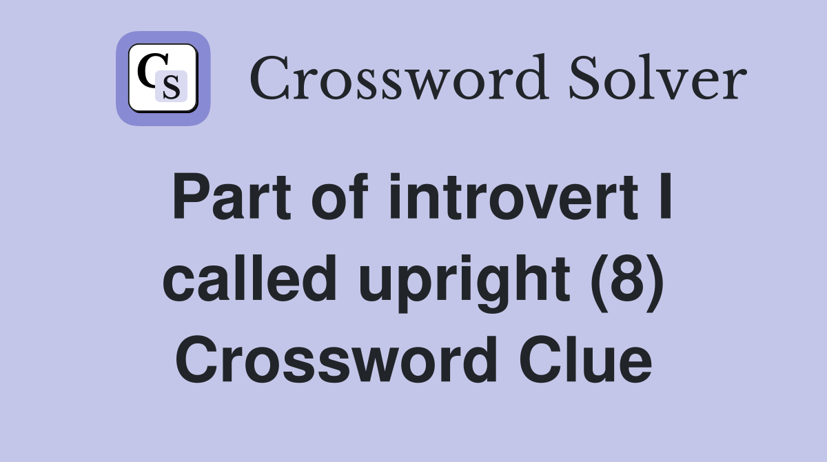 Part of introvert I called upright (8) Crossword Clue