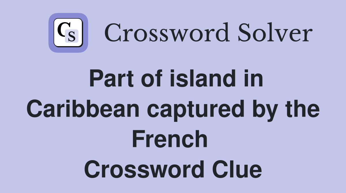 Part of island in Caribbean captured by the French  Crossword Clue