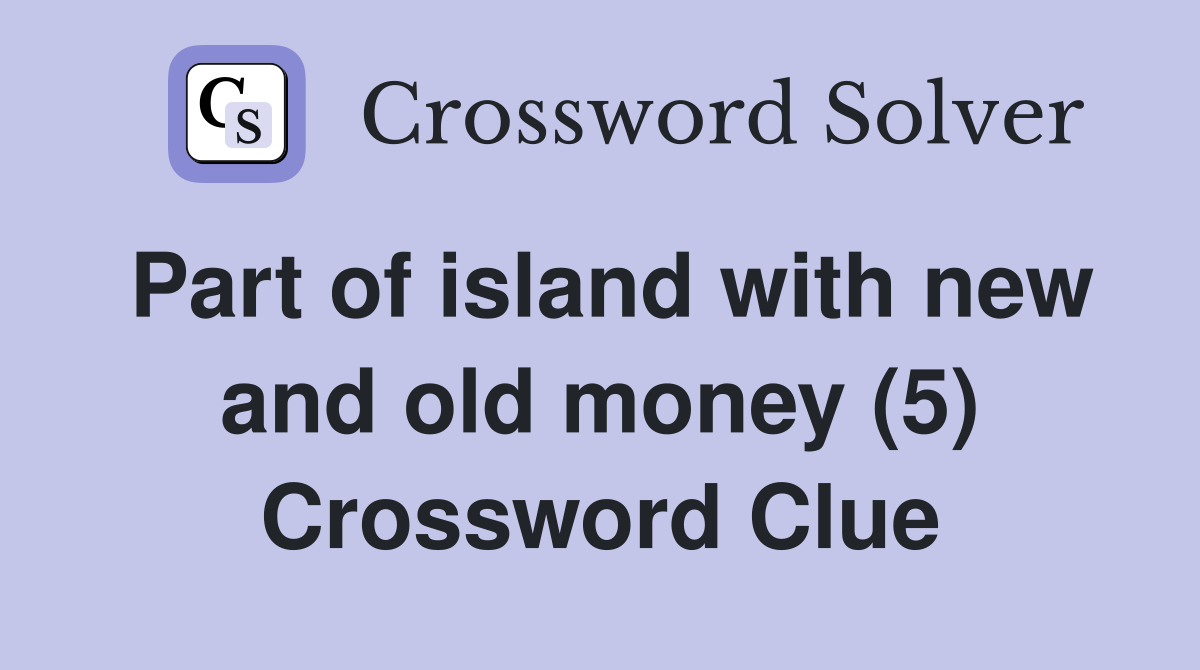 Part of island with new and old money (5) Crossword Clue