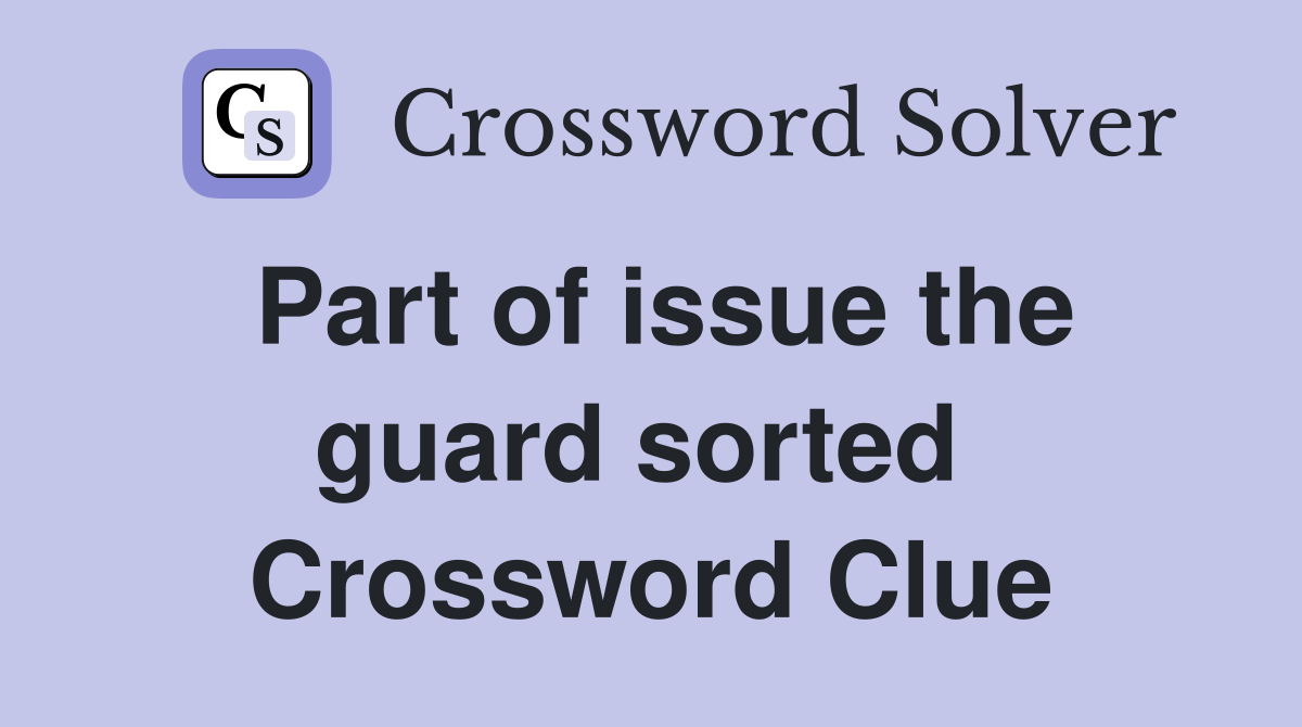 Part of issue the guard sorted  Crossword Clue