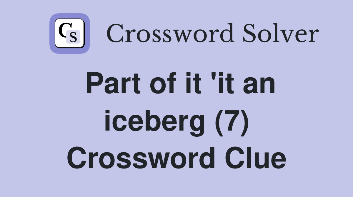 Part of it 'it an iceberg (7) Crossword Clue