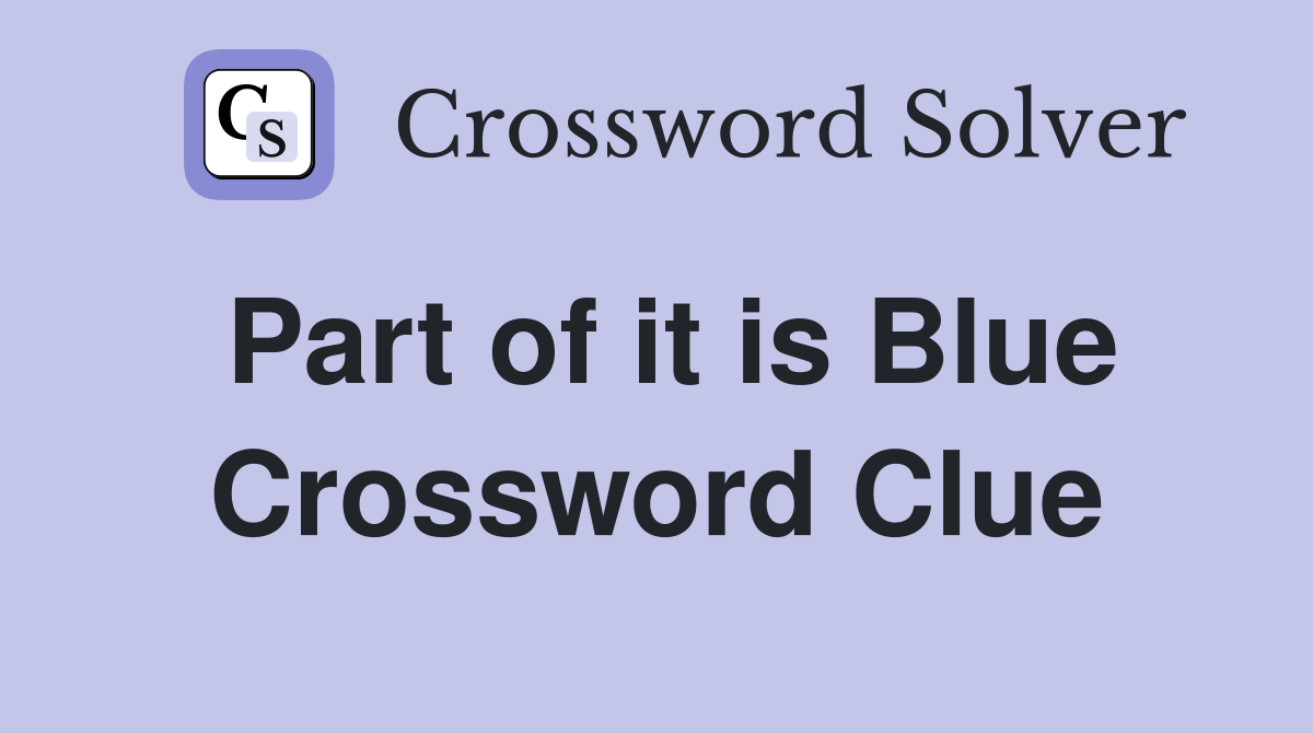 Part of it is Blue Crossword Clue
