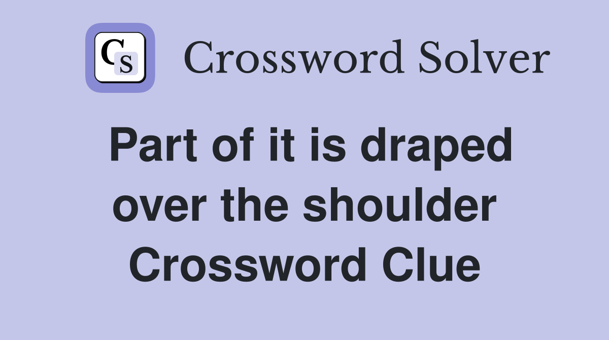 Part of it is draped over the shoulder Crossword Clue