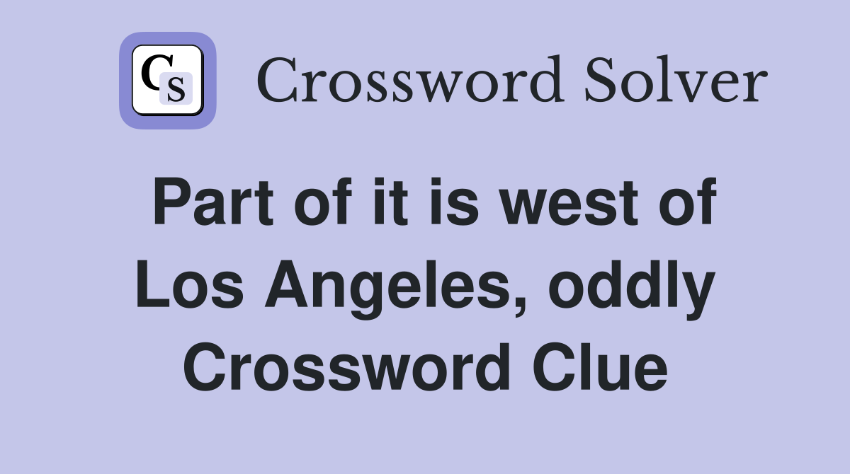 Part of it is west of Los Angeles, oddly Crossword Clue