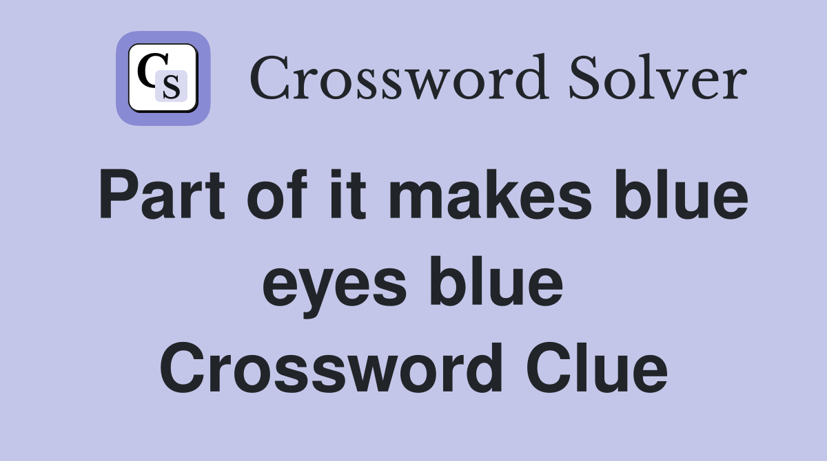 Part of it makes blue eyes blue Crossword Clue