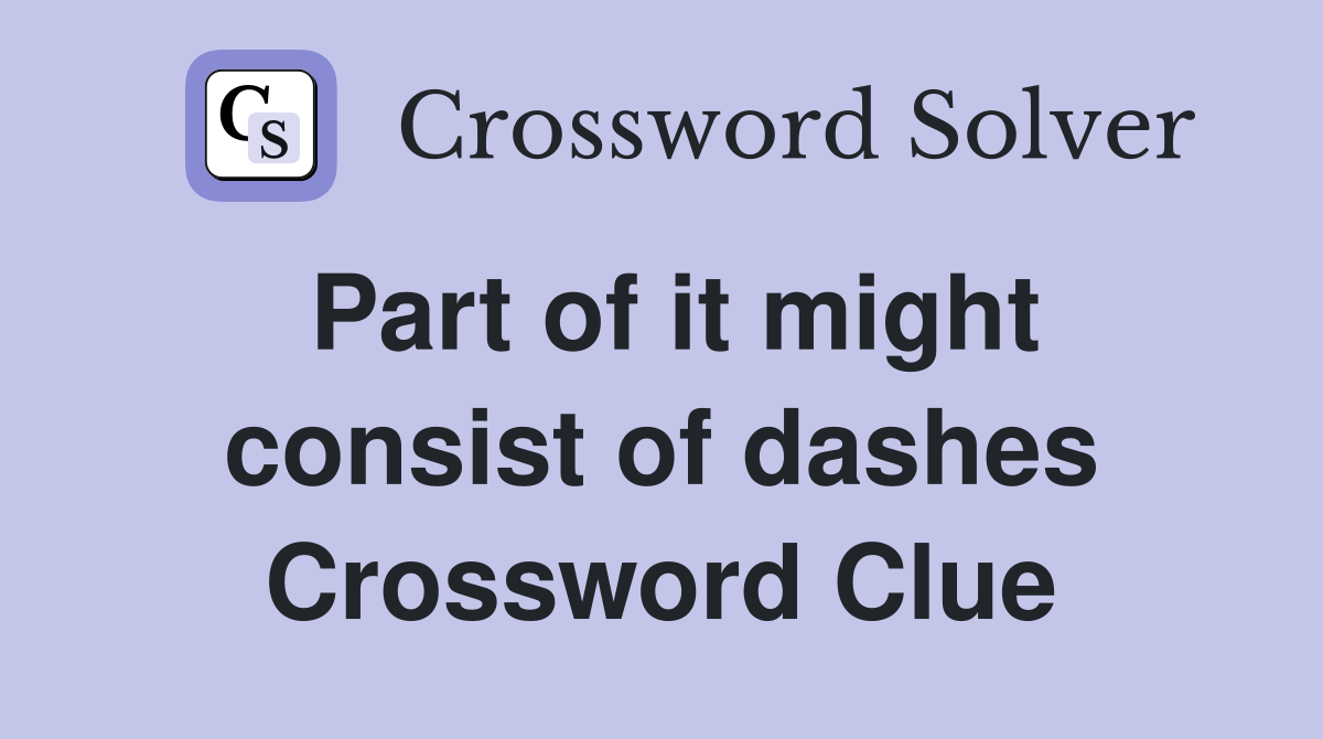 Part of it might consist of dashes Crossword Clue