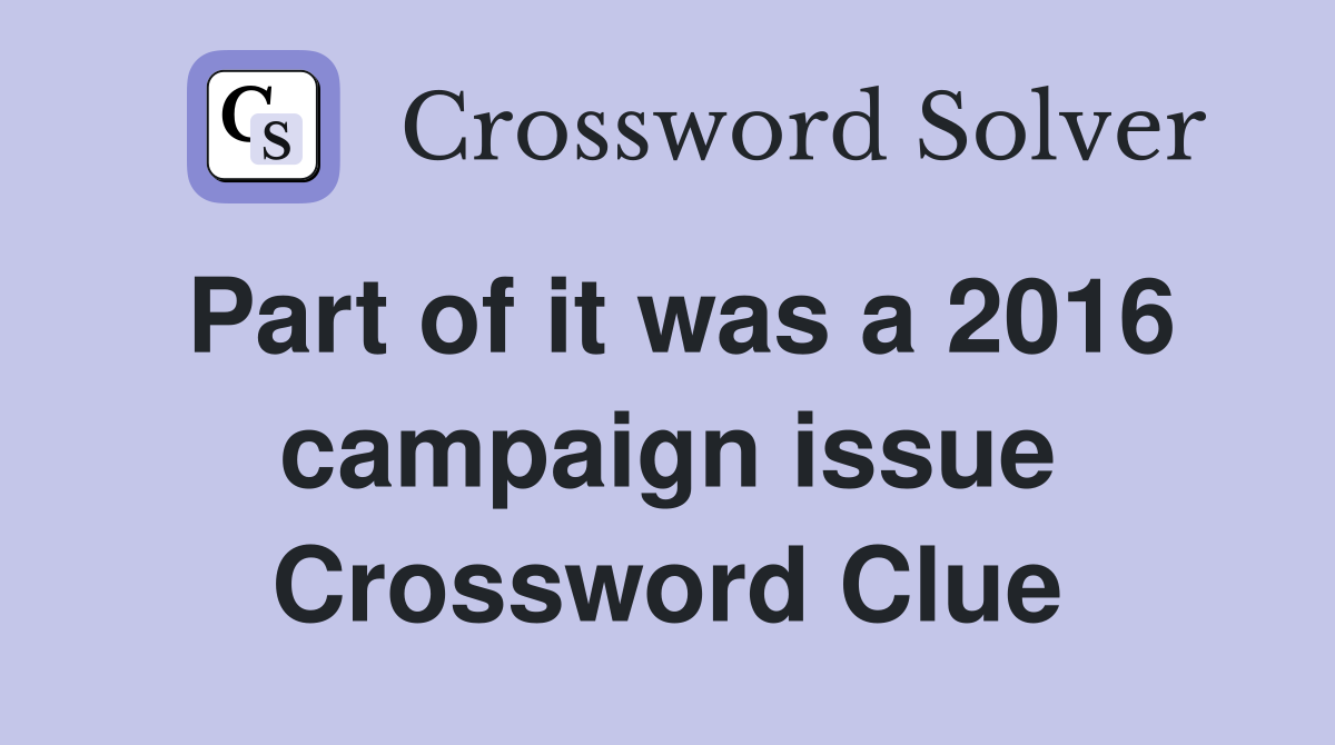 Part of it was a 2016 campaign issue Crossword Clue
