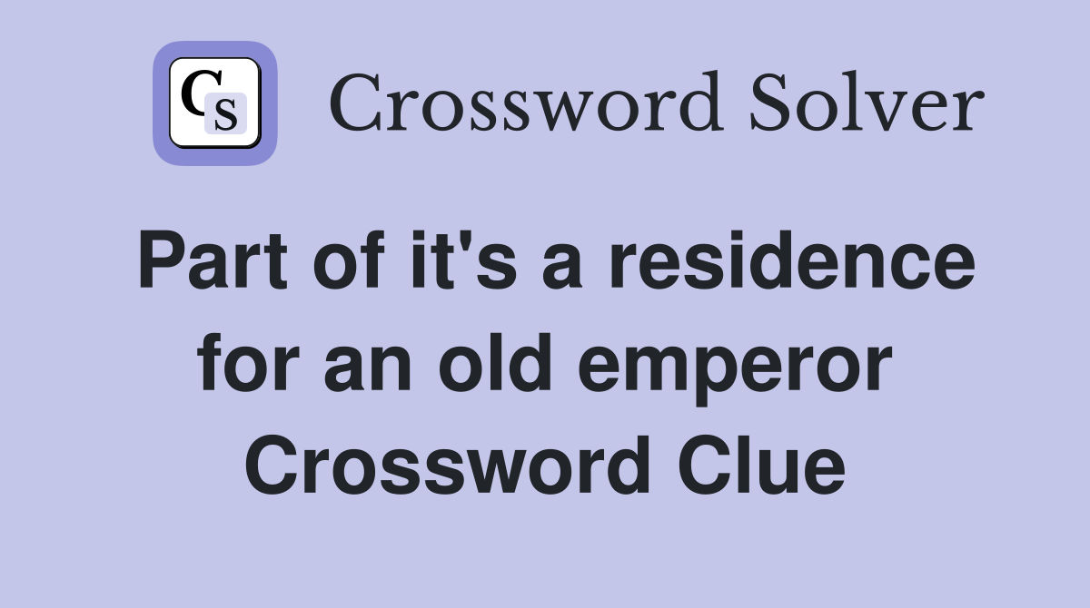 Part of it's a residence for an old emperor Crossword Clue