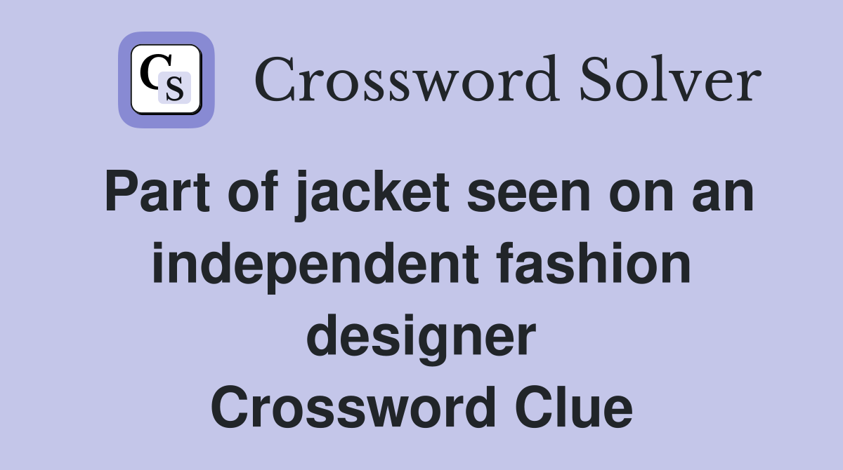 Part of jacket seen on an independent fashion designer Crossword Clue