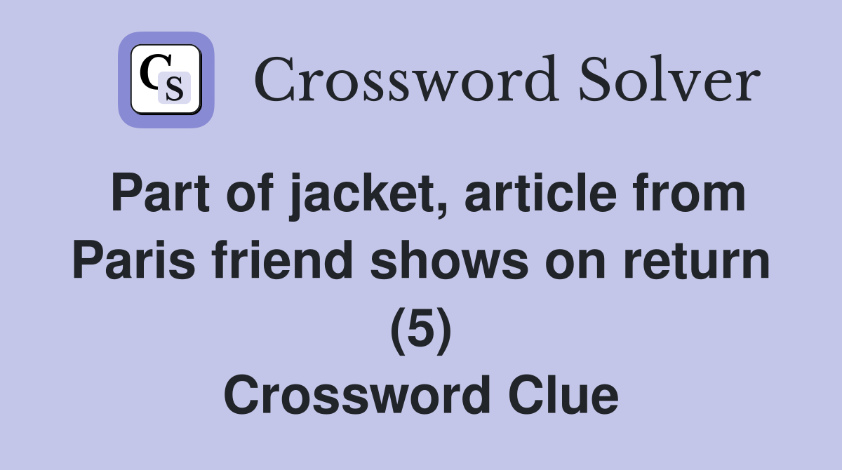 Part of jacket, article from Paris friend shows on return (5) Crossword Clue