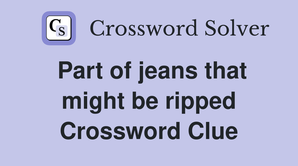 Part of jeans that might be ripped Crossword Clue