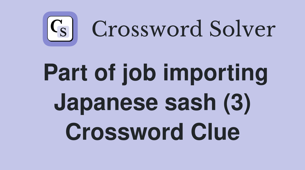 Part of job importing Japanese sash (3) Crossword Clue