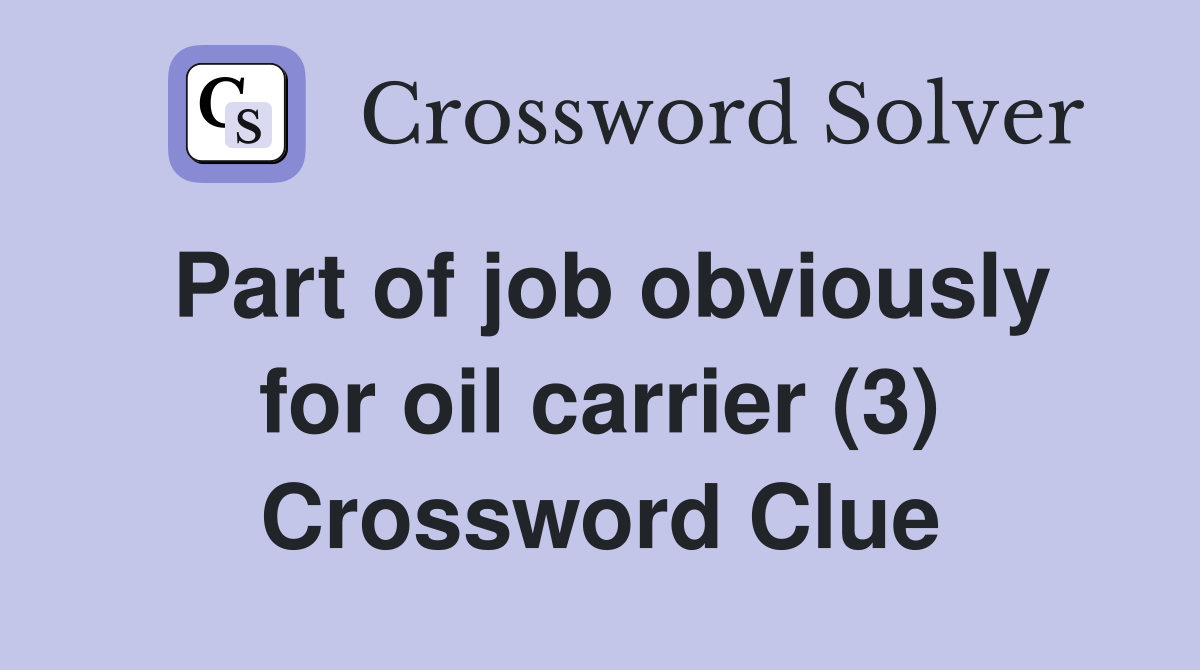 Part of job obviously for oil carrier (3) Crossword Clue