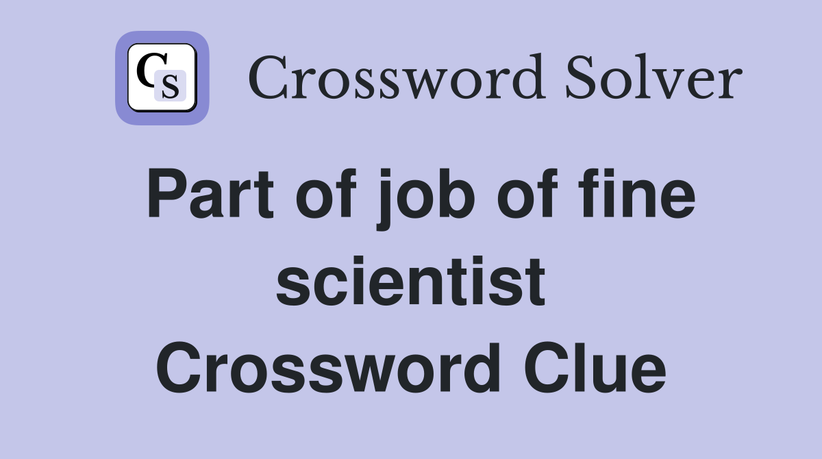 Part of job of fine scientist Crossword Clue
