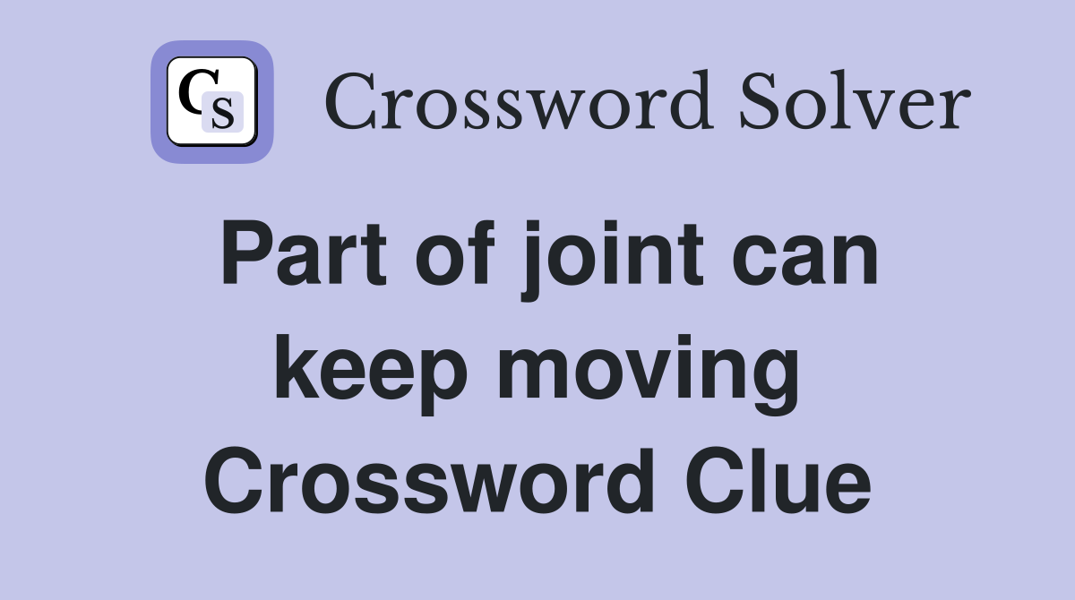 Part of joint can keep moving Crossword Clue