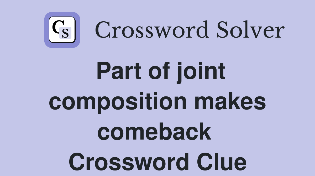 Part of joint composition makes comeback  Crossword Clue