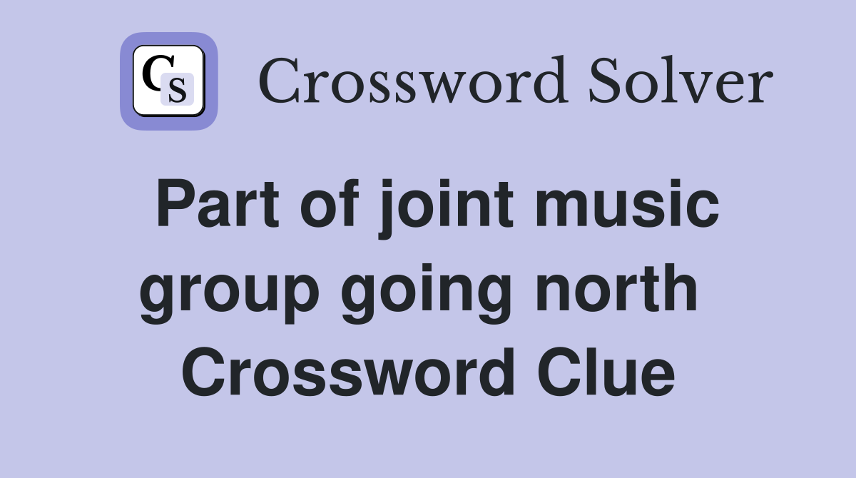 Part of joint music group going north  Crossword Clue