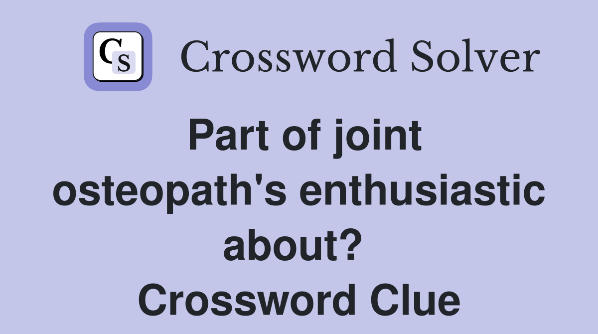Part of joint osteopath's enthusiastic about?  Crossword Clue