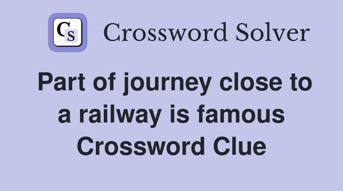 Part of journey close to a railway is famous Crossword Clue