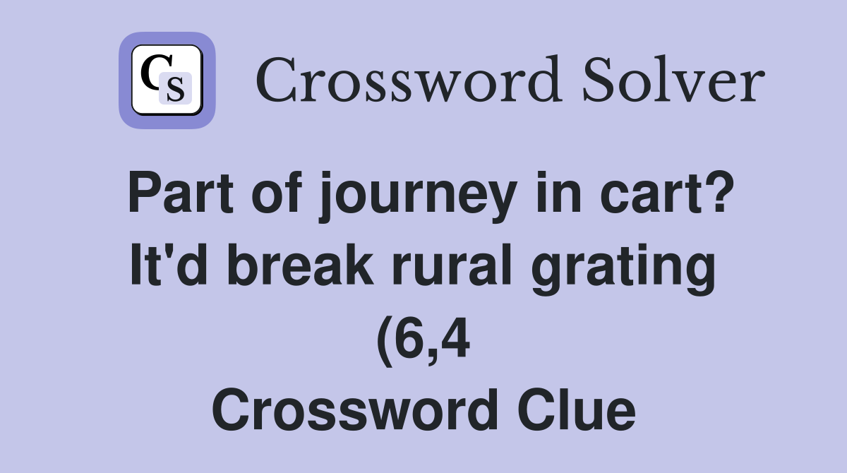 Part of journey in cart? It #39 d break rural grating (6 4) Crossword Part of journey in cart? It #39 d break rural grating (6 4) Crossword