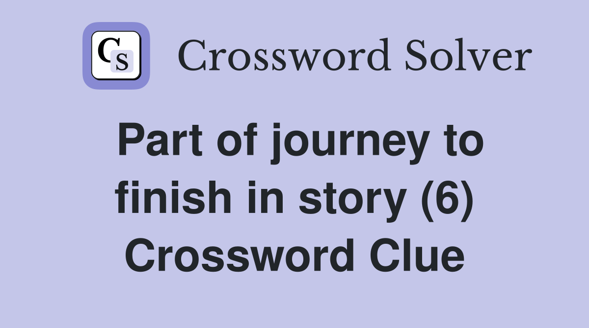 Part of journey to finish in story (6) Crossword Clue