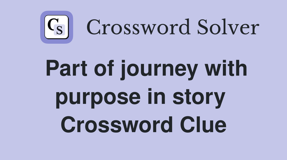Part of journey with purpose in story  Crossword Clue