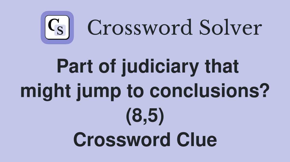 Part of judiciary that might jump to conclusions? (8,5) Crossword Clue