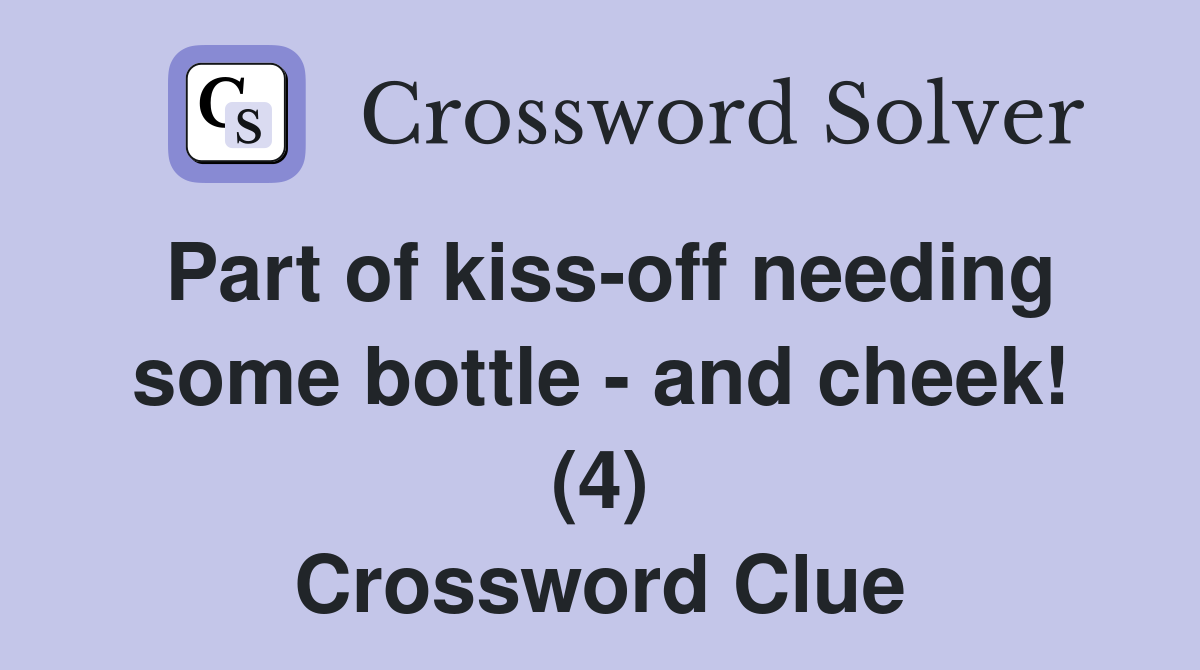 Part of kiss-off needing some bottle - and cheek! (4) Crossword Clue
