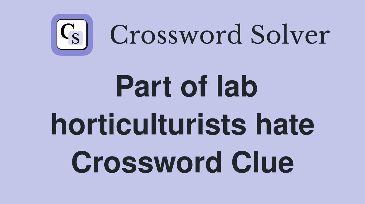 Part of lab horticulturists hate Crossword Clue