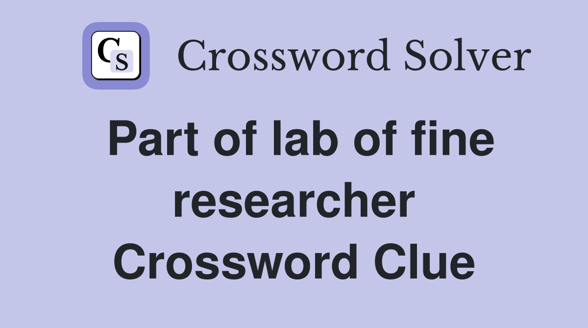 Part of lab of fine researcher Crossword Clue