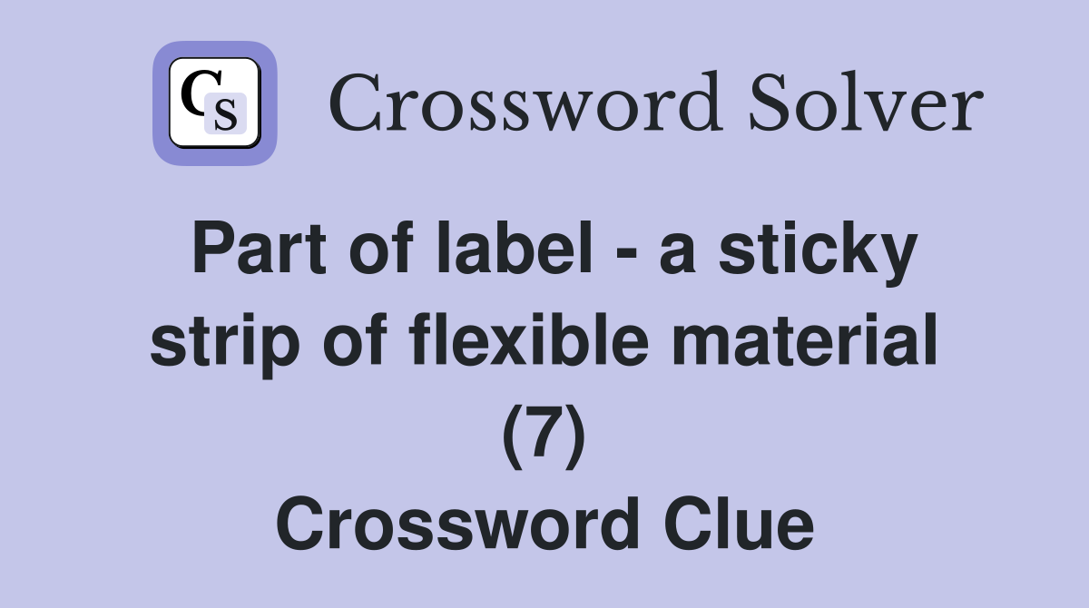 Part of label - a sticky strip of flexible material (7) Crossword Clue