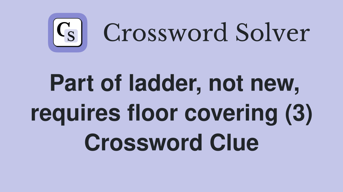 Part of ladder, not new, requires floor covering (3) Crossword Clue