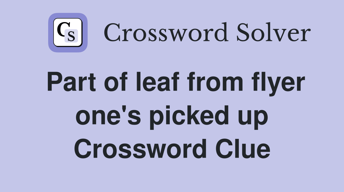 Part of leaf from flyer one's picked up Crossword Clue
