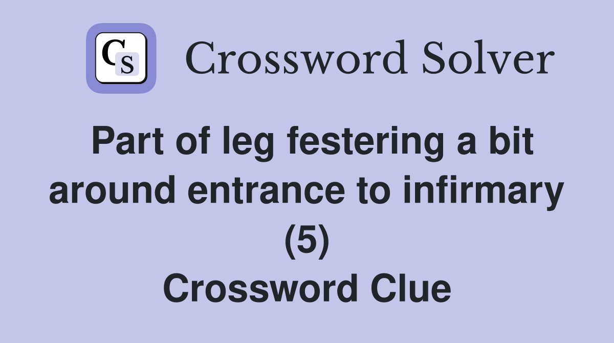 Part of leg festering a bit around entrance to infirmary (5) Crossword Clue
